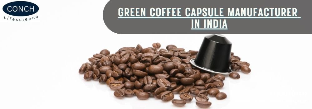 Green Coffee Capsule Manufacturer in India